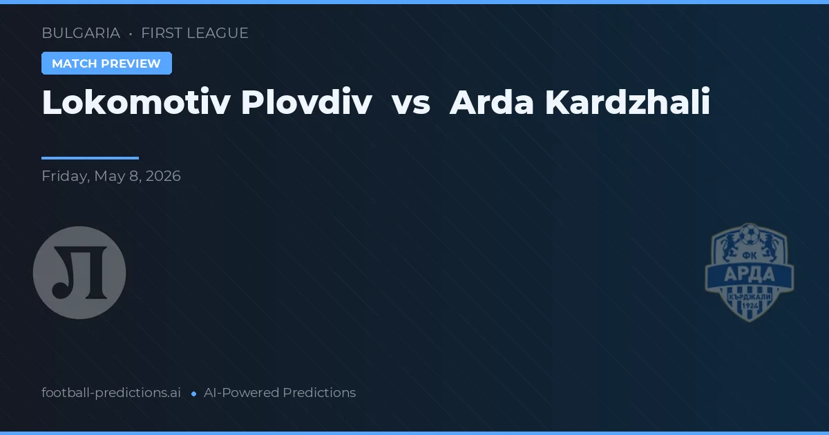 Lokomotiv Plovdiv vs Arda Kardzhali — pronostic și avancronică meci