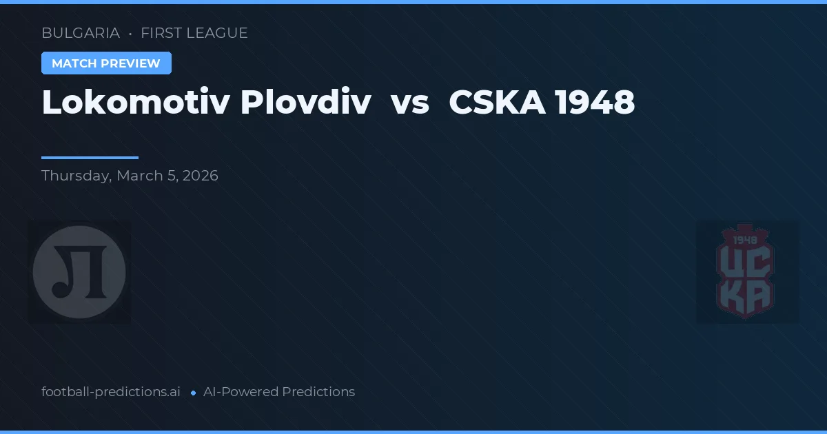 Lokomotiv Plovdiv vs CSKA 1948 — pronostic și avancronică meci