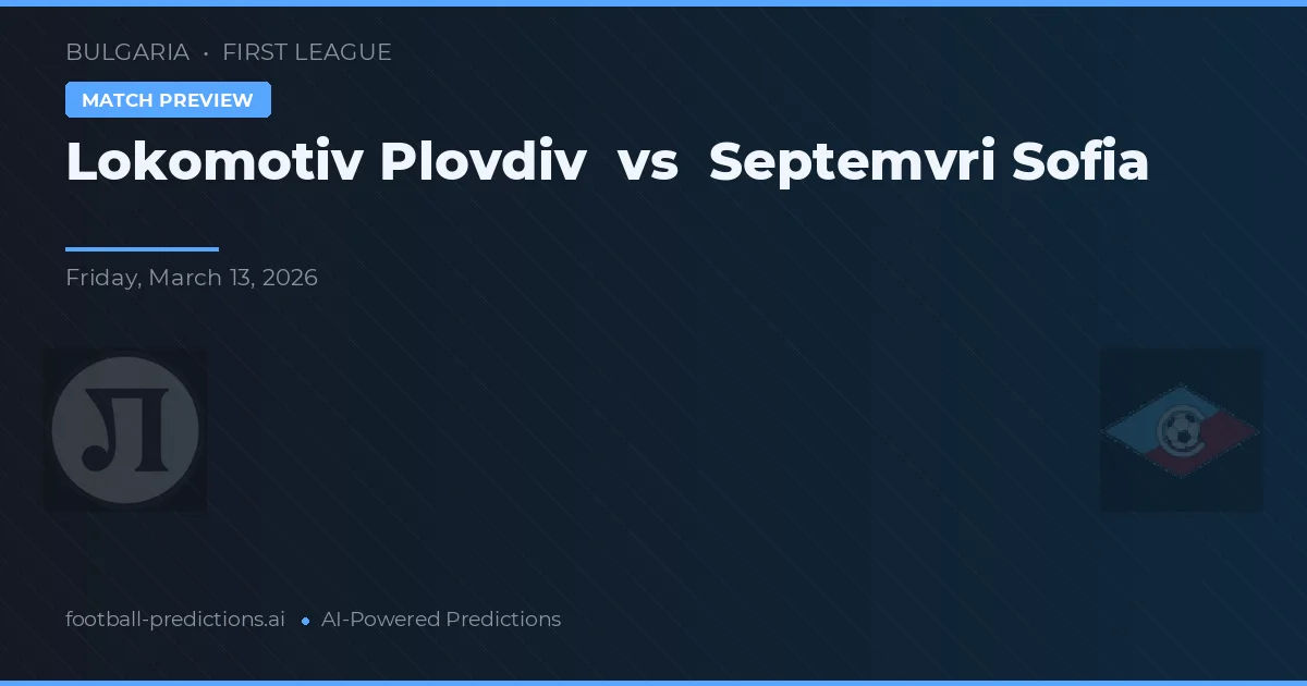 Lokomotiv Plovdiv vs Septemvri Sofia — pronostic și avancronică meci