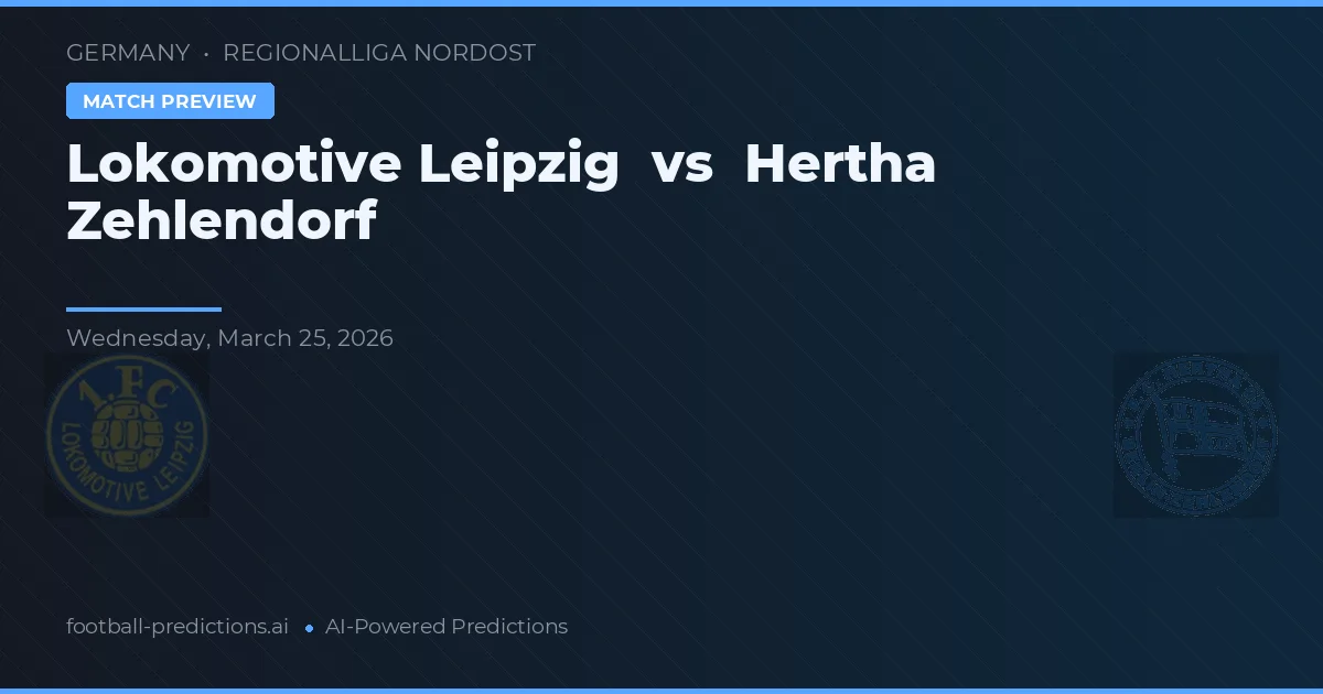 Lokomotiv Leipzig vs Hertha Zehlendorf — pronostic și avancronică meci