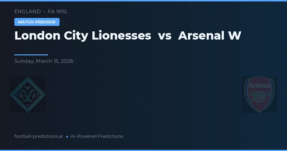 Londra City Lionesses vs Arsenal W — pronostic și avancronică meci