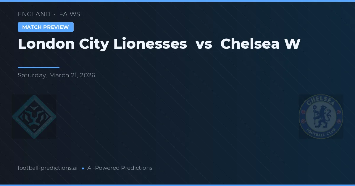 Londra City Lionesses vs Chelsea W — pronostic și avancronică meci