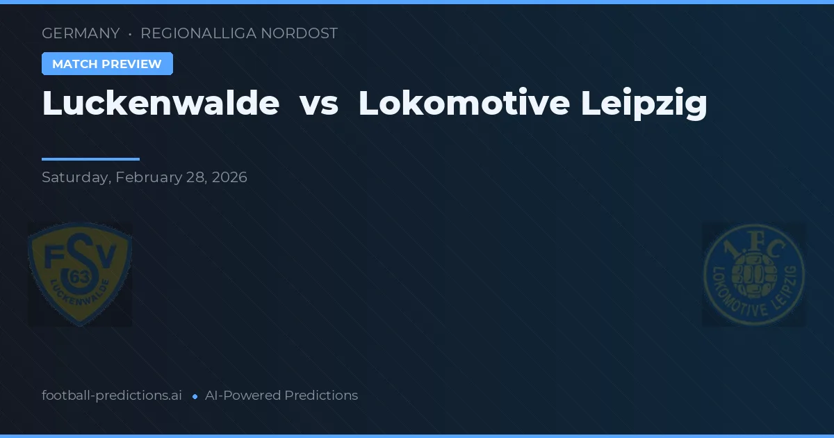 Luckenwalde vs Lokomotiv Leipzig — pronostic și avancronică meci