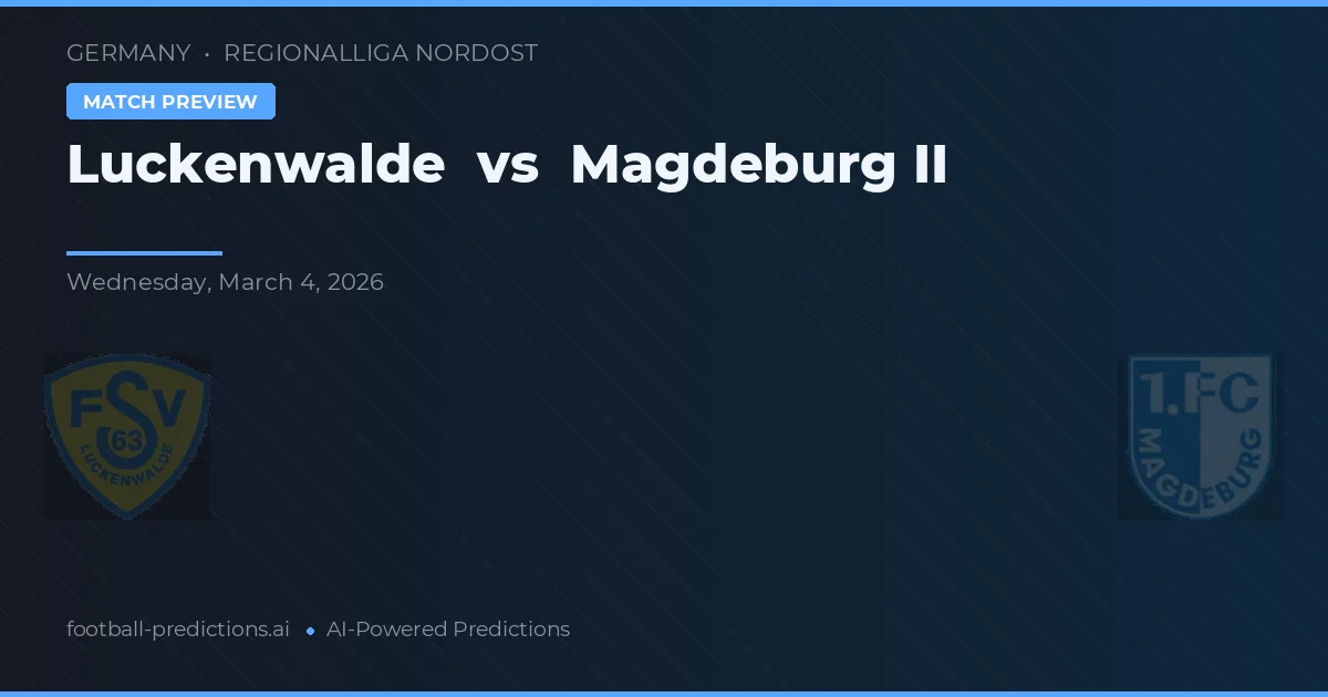 Luckenwalde vs Magdeburg II — pronostic și avancronică meci
