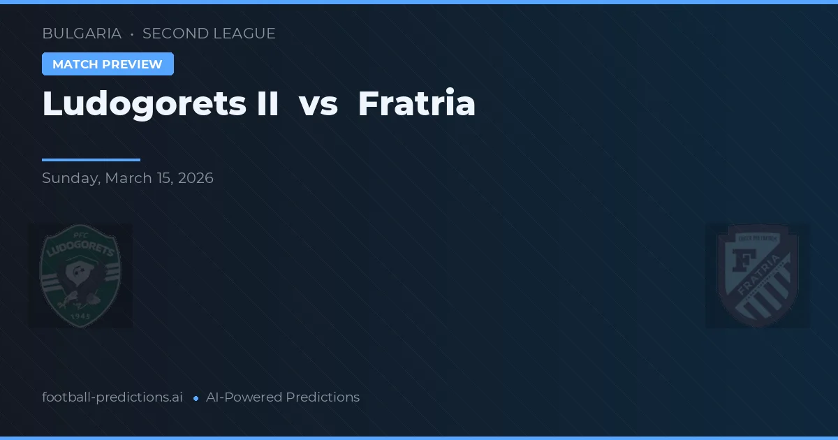 Ludogorets II vs Fratria — pronostic și avancronică meci