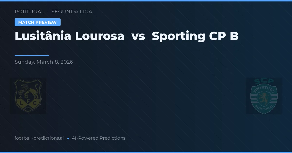 Lusitânia Lourosa vs Sporting CP B — pronostic și avancronică meci