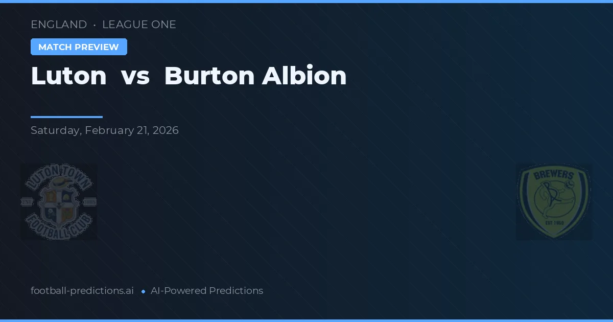 Luton vs Burton Albion — pronostic și avancronică meci