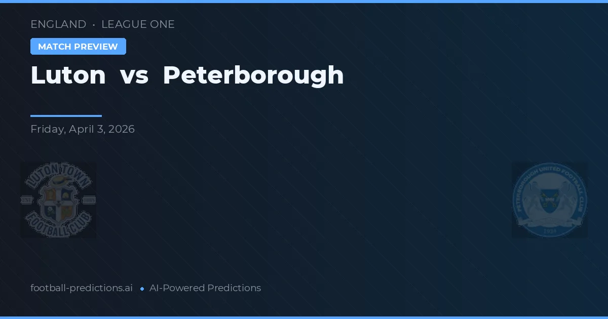 Luton vs Peterborough — pronostic și avancronică meci