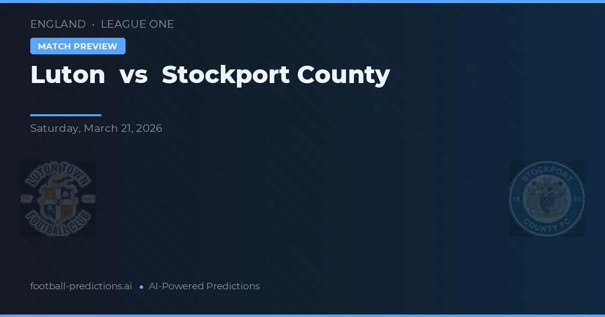 Luton vs Stockport County — pronostic și avancronică meci