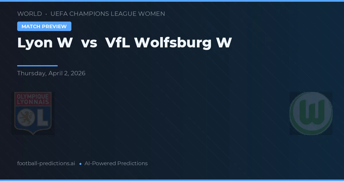Lyon W vs VfL Wolfsburg W — pronostic și avancronică meci
