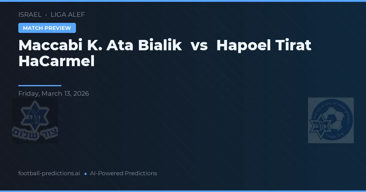 Maccabi K. Ata Bialik vs Hapoel Tirat HaCarmel — pronostic și avancronică meci