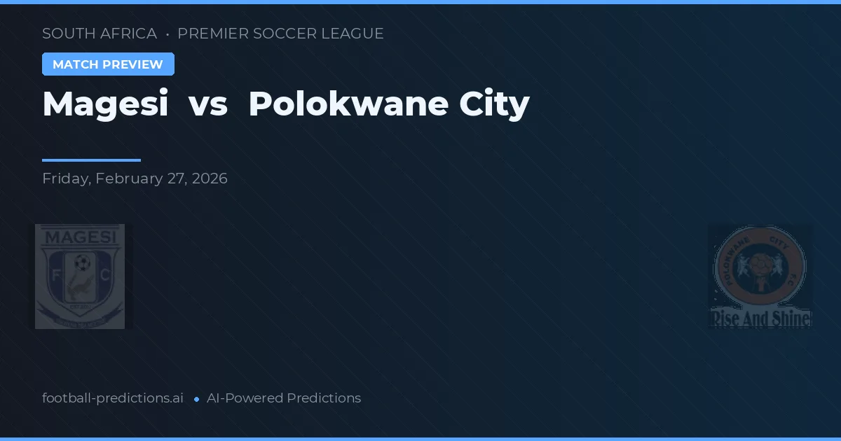 Magesi vs Polokwane City — pronostic și avancronică meci