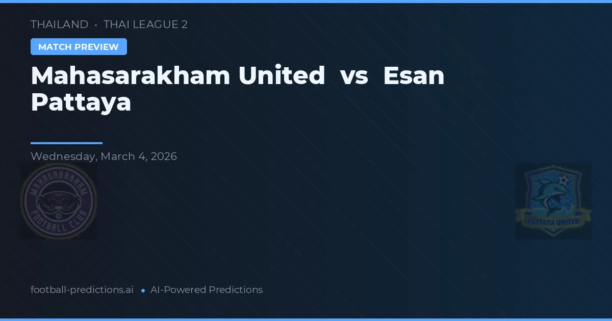 Mahasarakham United vs Esan Pattaya — pronostic și avancronică meci