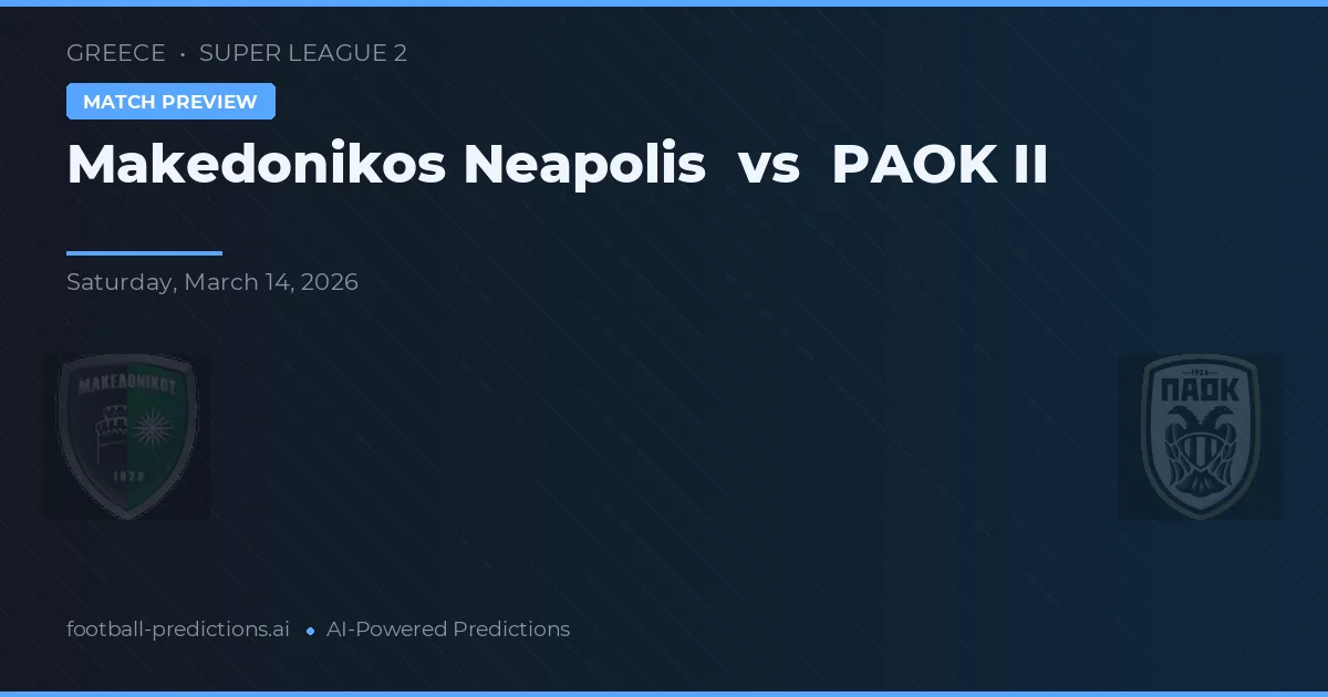 Makedonikos Neapolis vs PAOK II — pronostic și avancronică meci