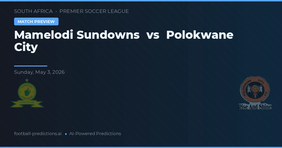 Mamelodi Sundowns vs Polokwane City — pronostic și avancronică meci