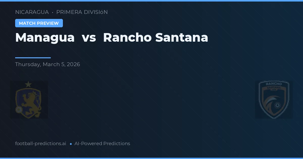 Managua vs Rancho Santana — pronostic și avancronică meci