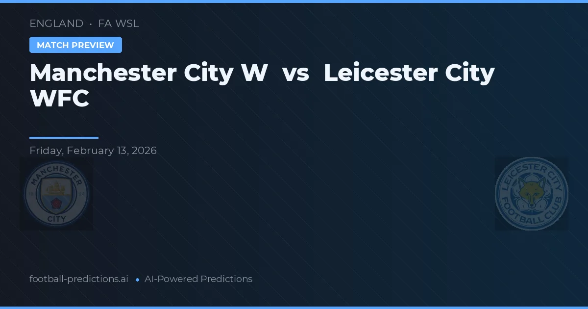 Manchester City W vs Leicester City — pronostic și avancronică meci