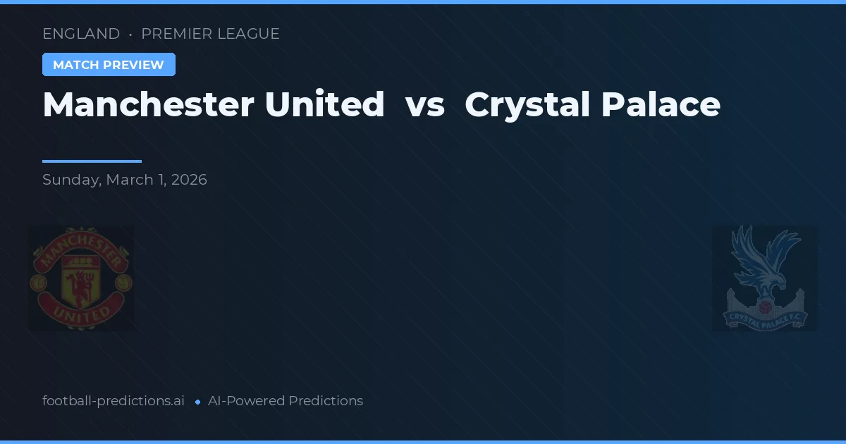 Manchester United vs Crystal Palace — pronostic și avancronică meci