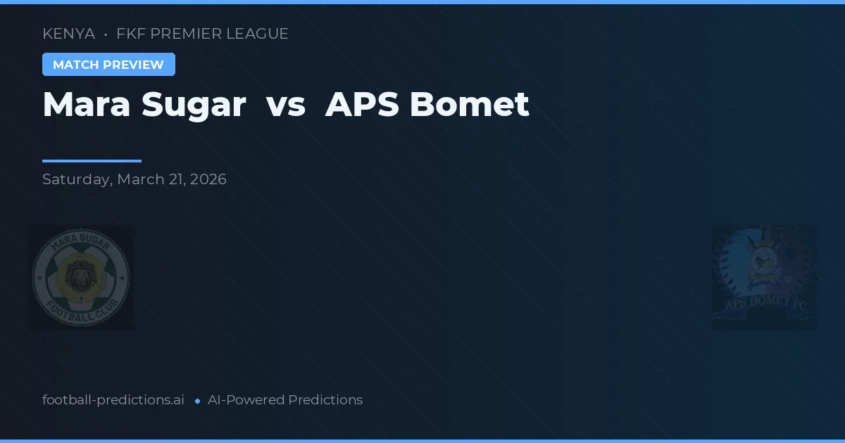 Mara Sugar vs APS Bomet — pronostic și avancronică meci
