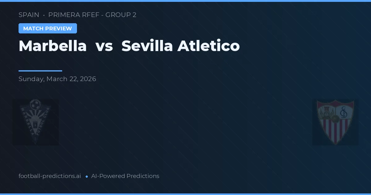 Marbella vs Sevilla Atlético — pronostic și avancronică meci