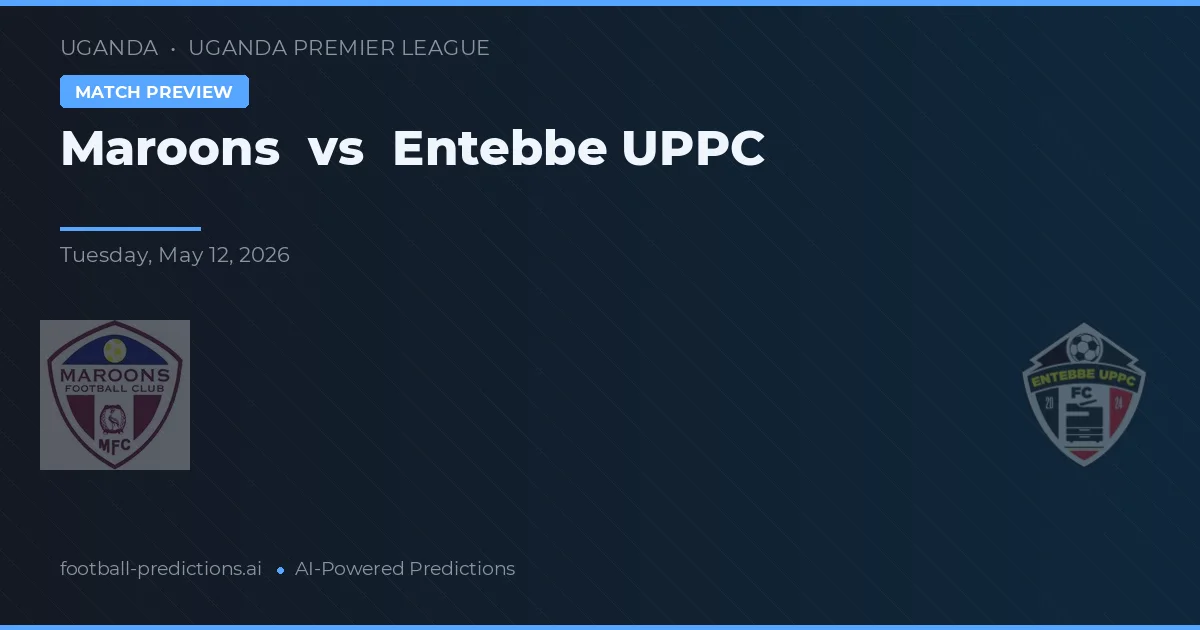 Maroons vs Entebbe UPPC — pronostic și avancronică meci