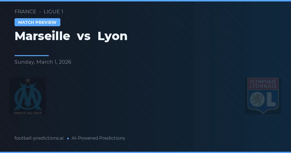 Marseille vs Lyon — pronostic și avancronică meci