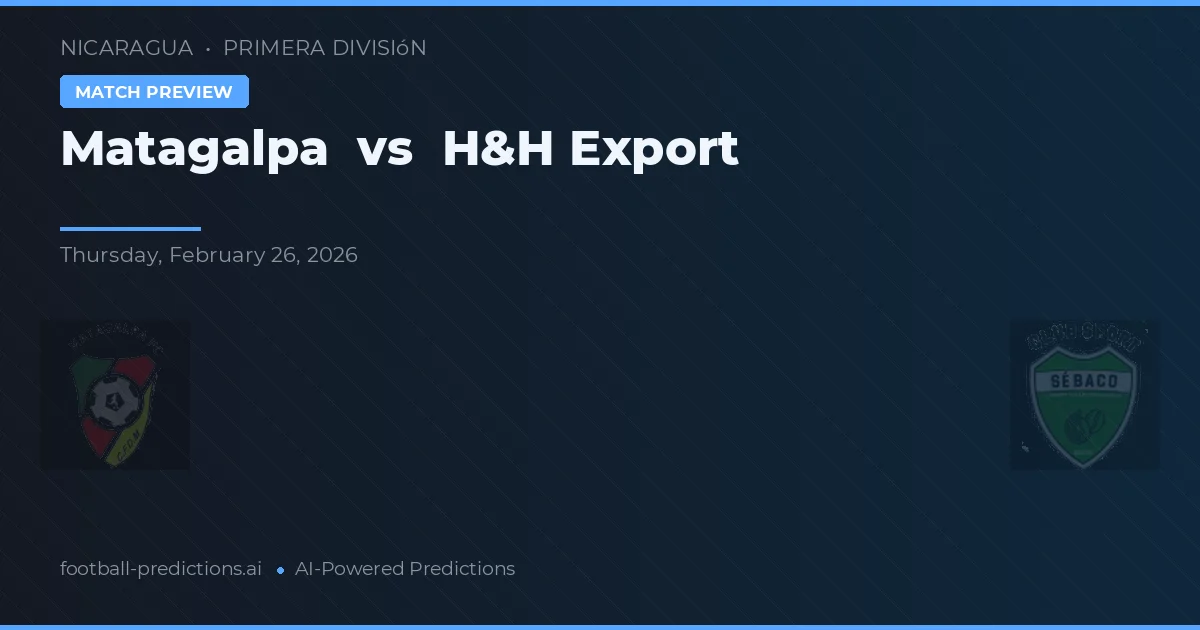 Matagalpa vs H&H Export — pronostic și avancronică meci