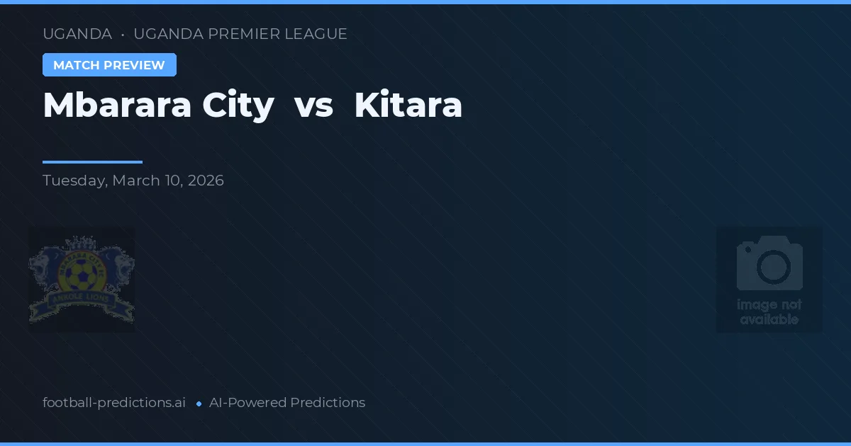 Orașul Mbarara vs Kitara — pronostic și avancronică meci
