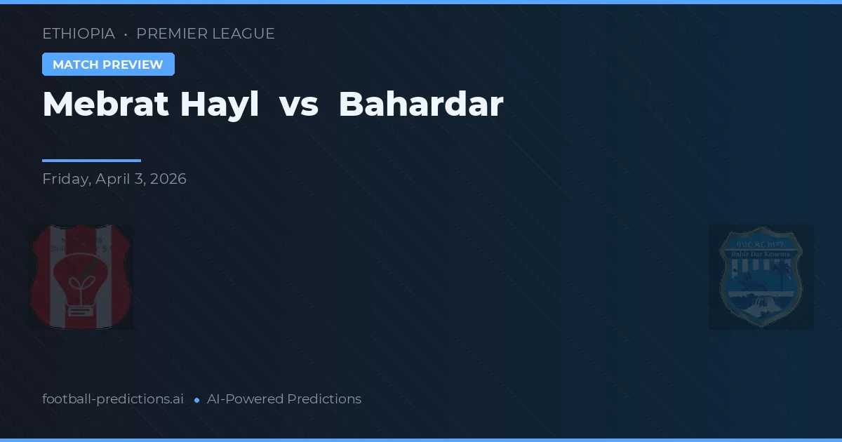 Mebrat Hayl vs Bahardar — pronostic și avancronică meci