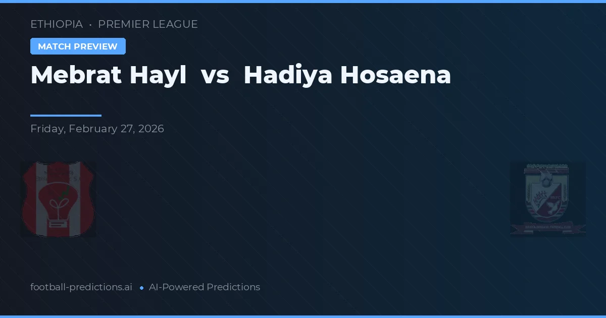 Mebrat Hayl vs Hadiya Hosaena — pronostic și avancronică meci