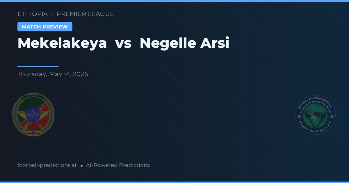 Mekelakeya vs Negelle Arsi — pronostic și avancronică meci
