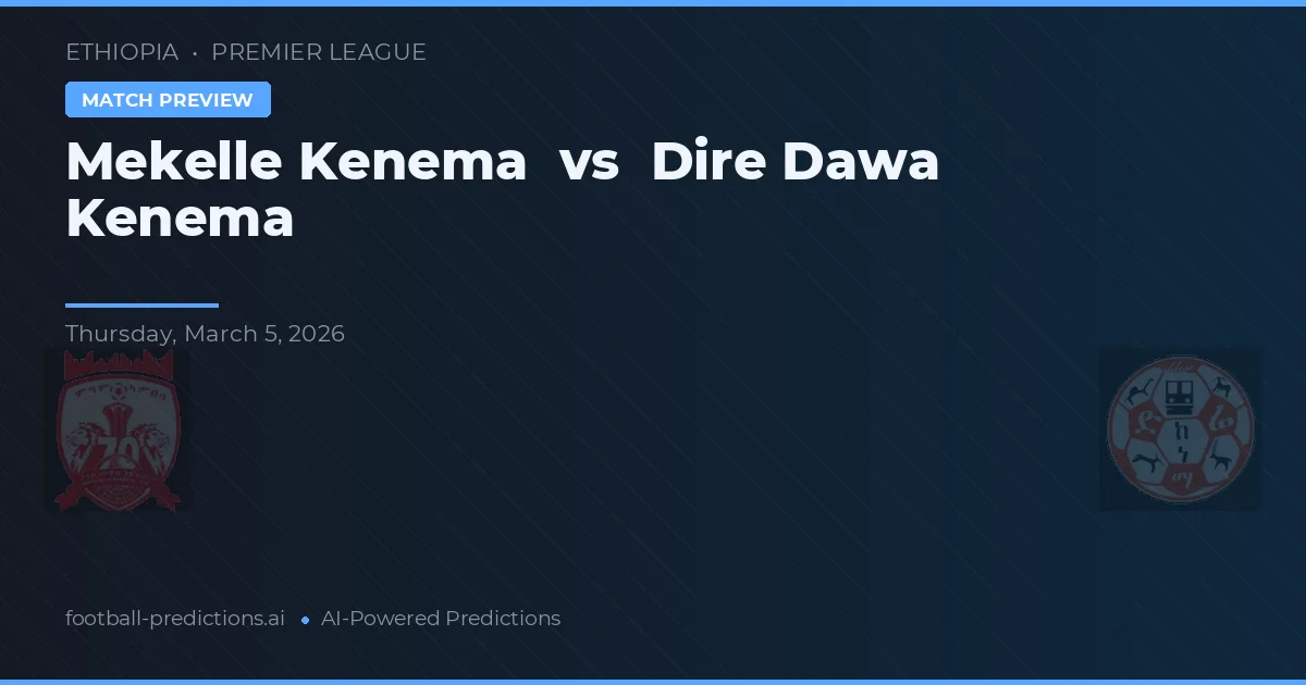 Mekelle Kenema vs Dire Dawa Kenema — pronostic și avancronică meci