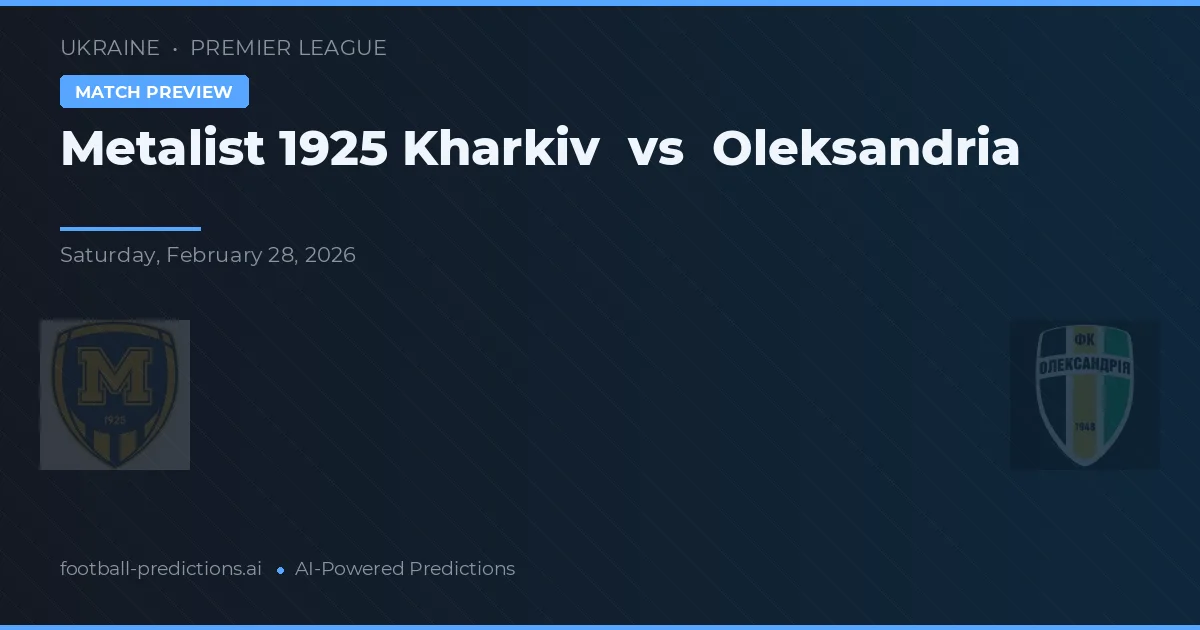 Metalist 1925 Kharkiv vs Oleksandria — pronostic și avancronică meci