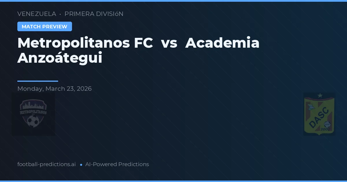 Metropolitanos FC vs Academia Anzoátegui — pronostic și avancronică meci