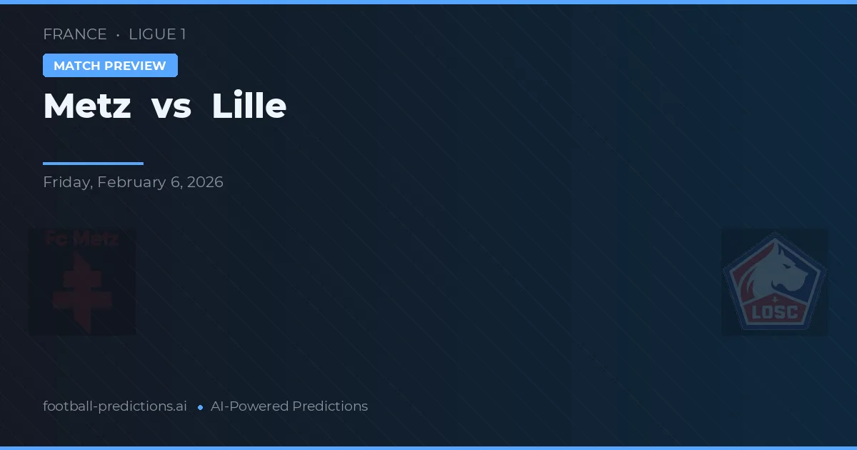 Metz vs Lille — pronostic și avancronică meci