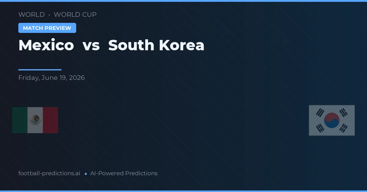 Mexic vs Coreea de Sud — pronostic și avancronică meci