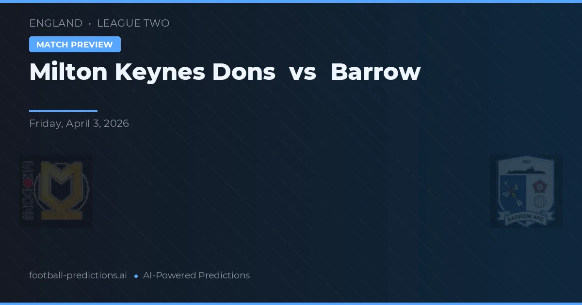 Milton Keynes Dons vs Barrow — pronostic și avancronică meci