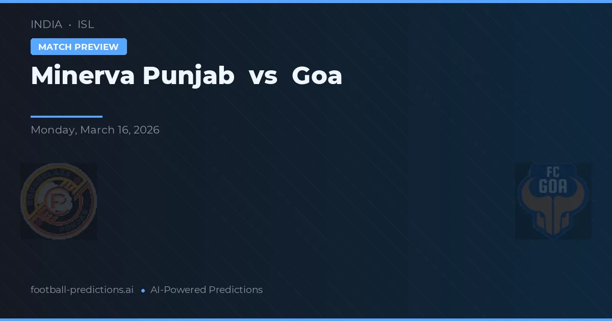 Minerva Punjab vs Goa — pronostic și avancronică meci