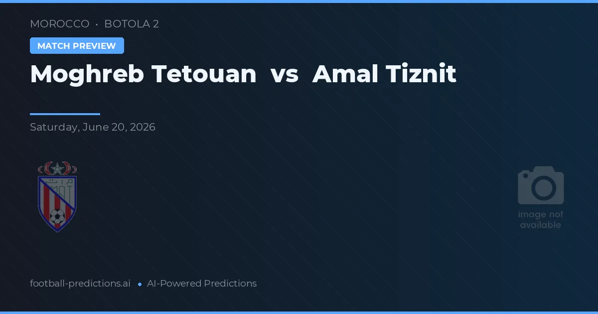 Moghreb Tetouan vs Amal Tiznit — pronostic și avancronică meci