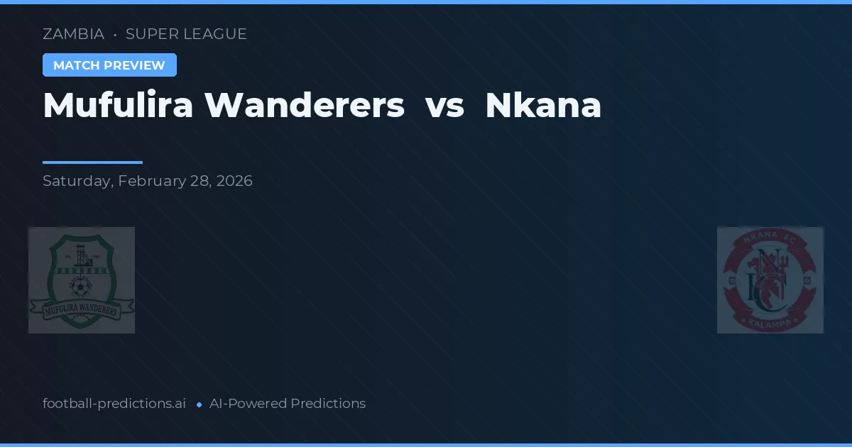 Mufulira Wanderers vs Nkana — pronostic și avancronică meci