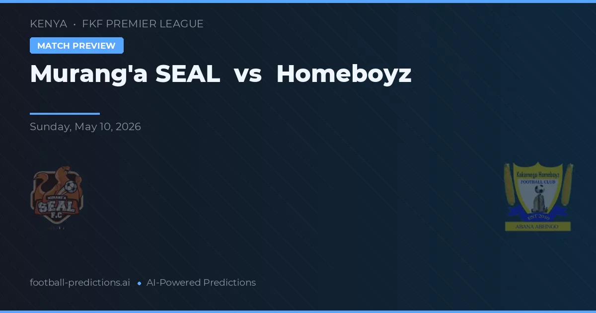 Murang'a SEAL vs Homeboyz — pronostic și avancronică meci