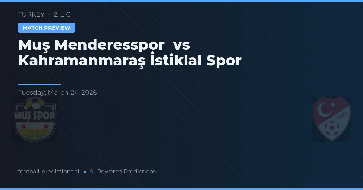 Muș Menderesspor vs Kahramanmaraş İstiklal Spor — pronostic și avancronică meci