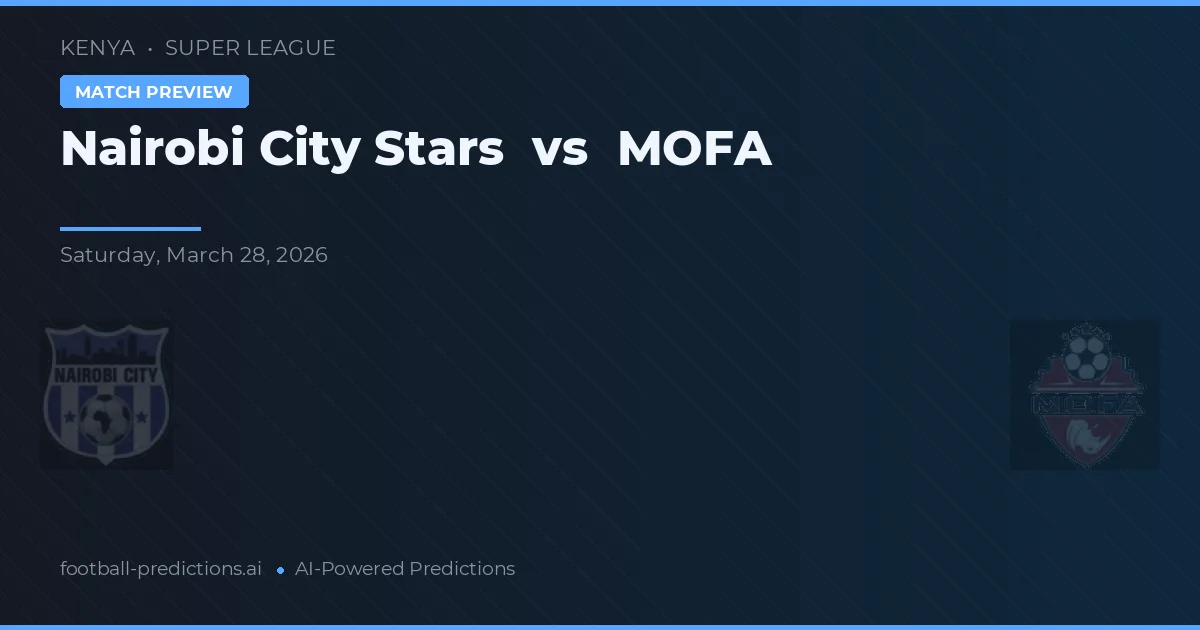 Nairobi City Stars vs MOFA — pronostic și avancronică meci
