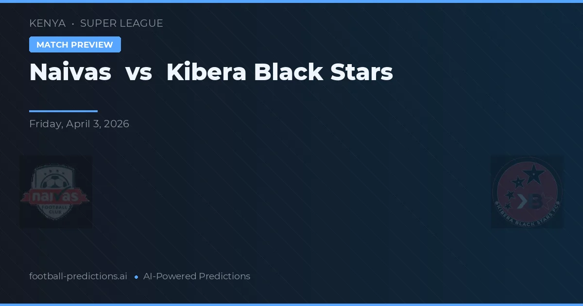 Naivas vs Kibera Black Stars — pronostic și avancronică meci