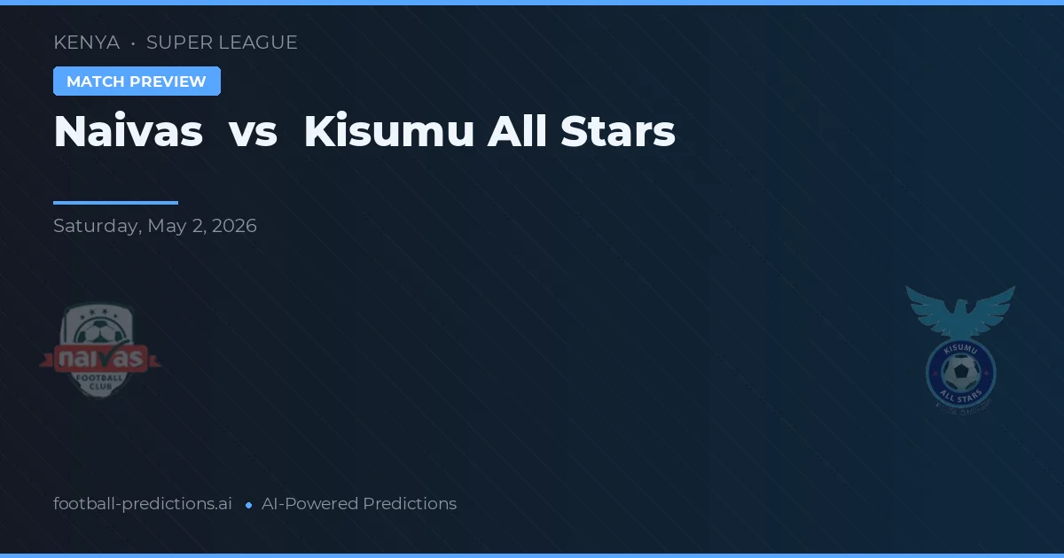 Naivas vs Kisumu All Stars — pronostic și avancronică meci