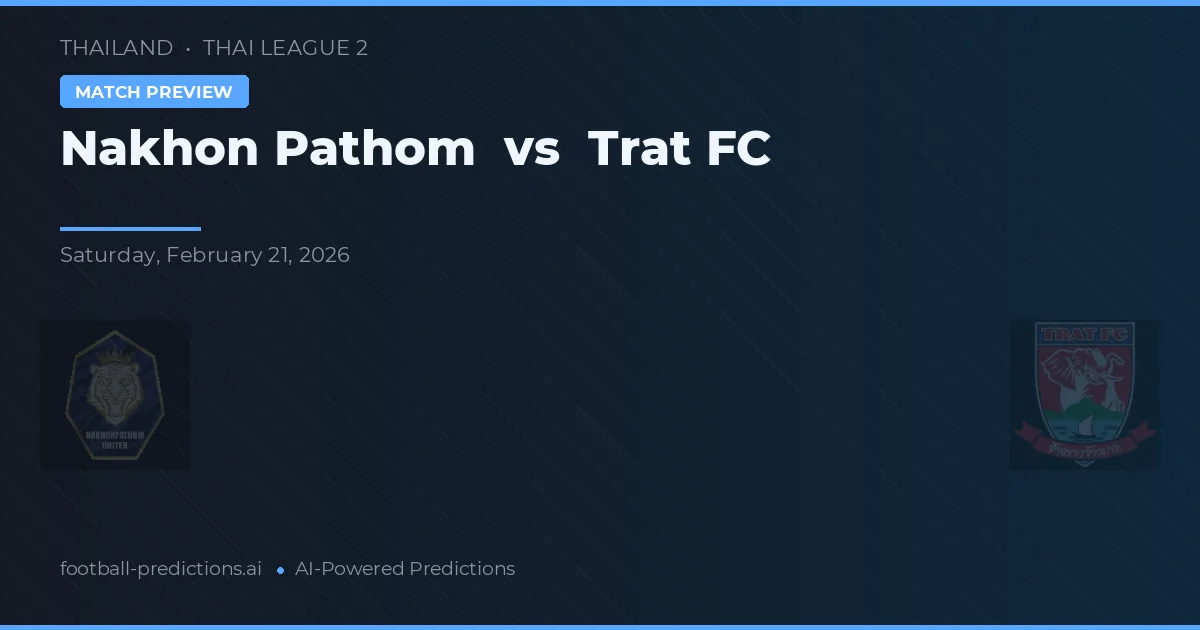 Nakhon Pathom vs Trat FC — pronostic și avancronică meci