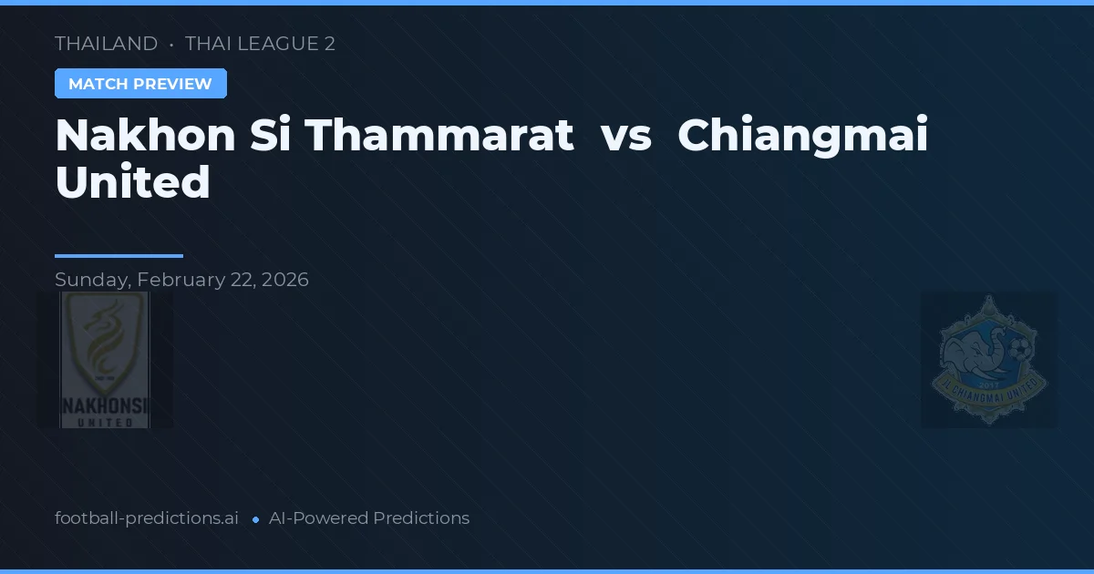 Nakhon Si Thammarat vs Chiangmai United — pronostic și avancronică meci