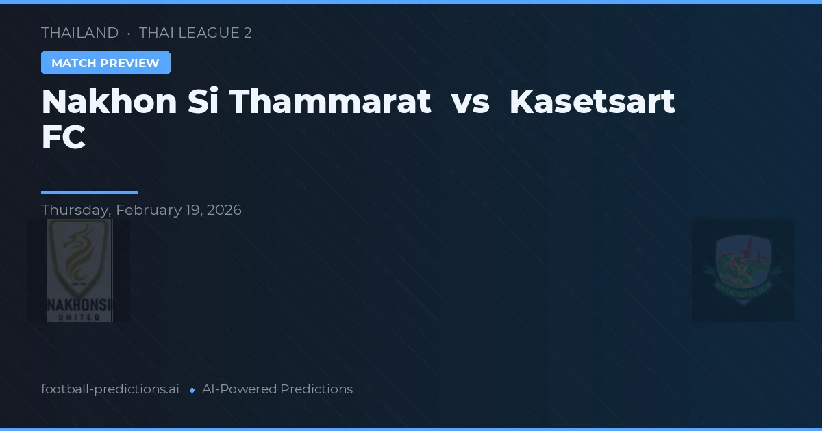 Nakhon Si Thammarat vs Kasetsart FC — pronostic și avancronică meci