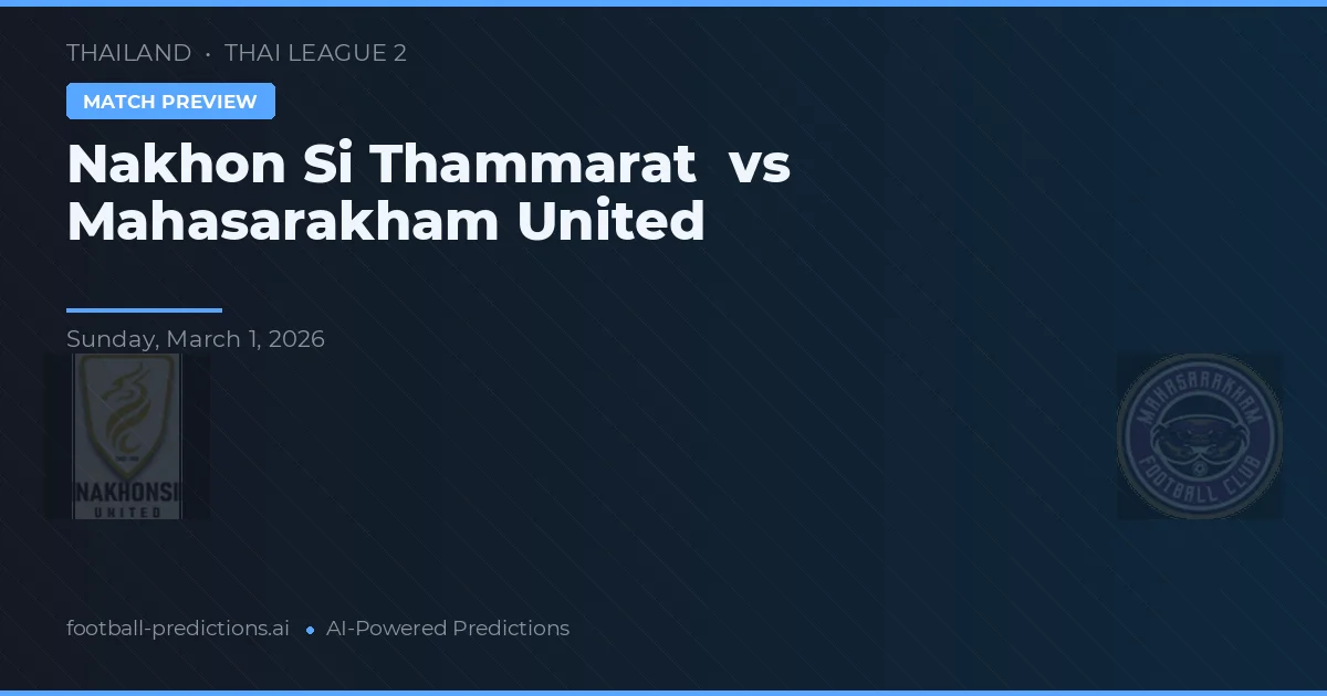 Nakhon Si Thammarat vs Mahasarakham United — pronostic și avancronică meci