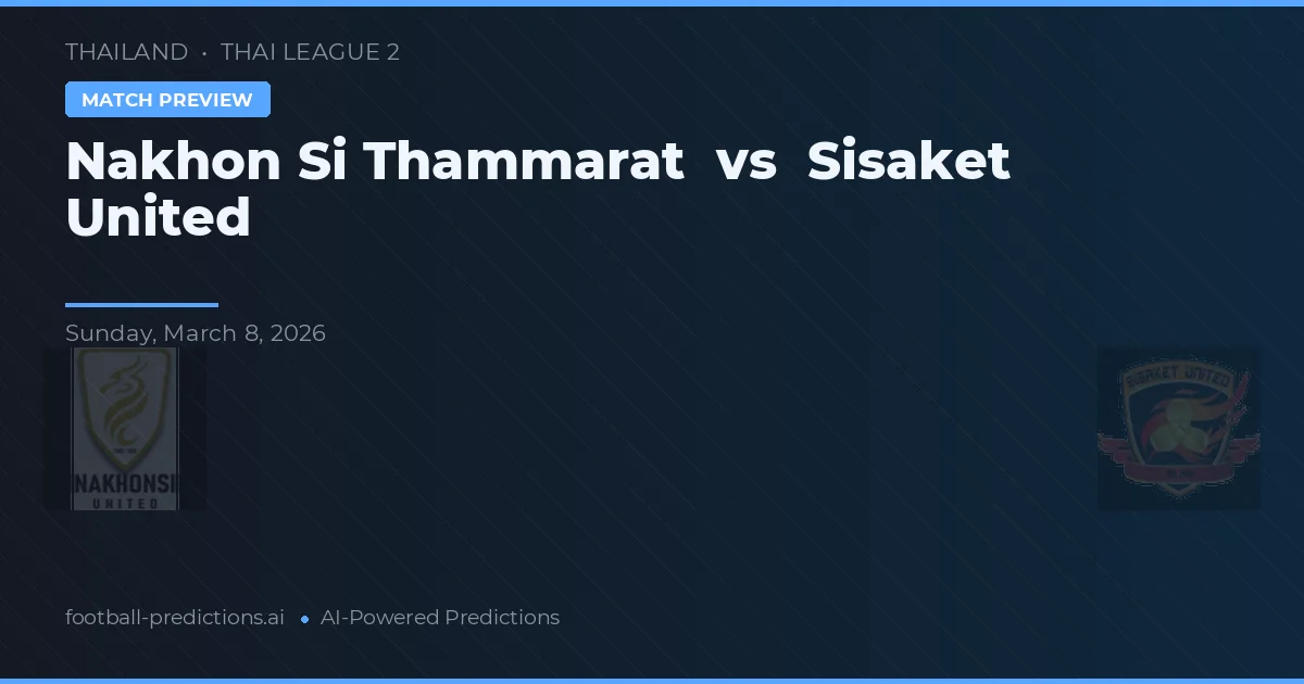 Nakhon Si Thammarat vs Sisaket United — pronostic și avancronică meci